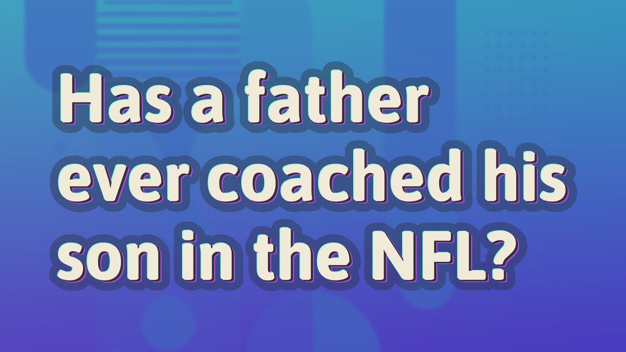 Has A Father Ever Coached His Son In The Nfl? - Youtube