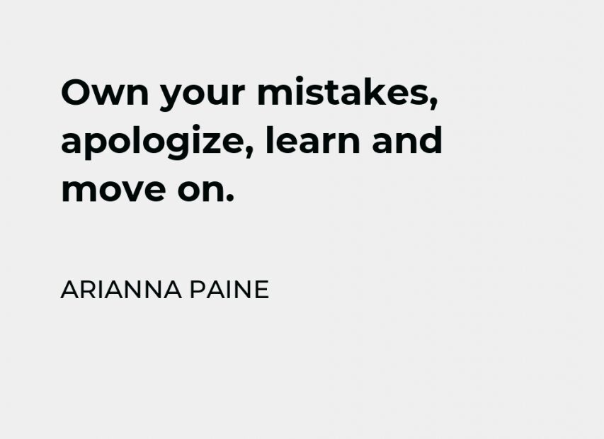 Arianna Paine Quote: Own Your Mistakes, Apologize, Learn And Move On.