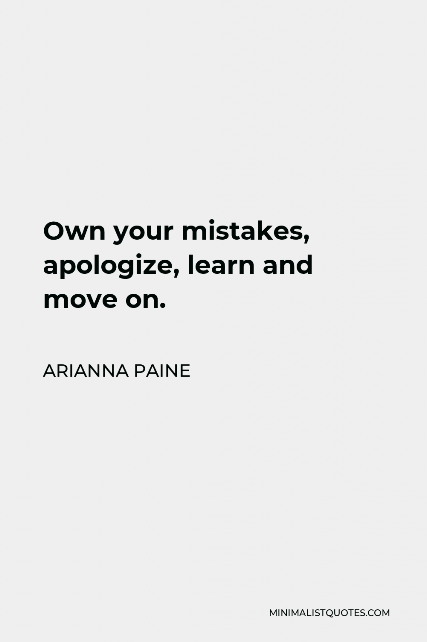 Arianna Paine Quote: Own Your Mistakes, Apologize, Learn And Move On.