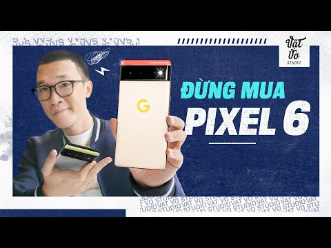 Người mua đánh giá Pixel 6: có thật là KHÔNG NÊN MUA?